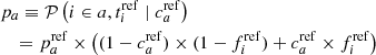 $$ \begin{aligned}&p_a \equiv \mathcal{P} \left( i \in a, t_i^\mathrm{ref} \mid c_a^\mathrm{ref}\right) \nonumber \\&\quad = p_a^\mathrm{ref} \times \left( (1-c_a^\mathrm{ref}) \times (1-f_i^\mathrm{ref}) + c_a^\mathrm{ref} \times f_i^\mathrm{ref} \right) \end{aligned} $$