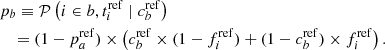 $$ \begin{aligned}&p_b \equiv \mathcal{P} \left( i \in b, t_i^\mathrm{ref} \mid c_b^\mathrm{ref}\right) \nonumber \\&\quad = (1-p_a^\mathrm{ref}) \times \left(c_b^\mathrm{ref} \times (1-f_i^\mathrm{ref}) + (1-c_b^\mathrm{ref})\times f_i^\mathrm{ref} \right). \end{aligned} $$