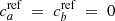 $ c_a^{\rm ref}\ =\ c_b^{\rm ref}\ =\ 0 $