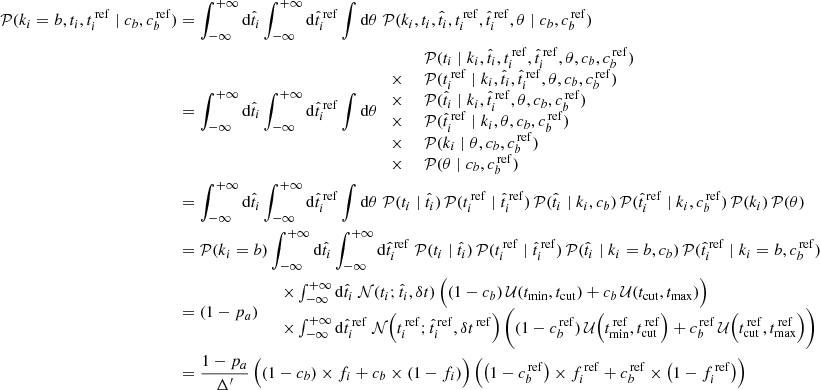 $$ \begin{aligned} \mathcal{P} (k_i=b, t_i, t_i^\mathrm{\,ref} \mid c_b, c_b^\mathrm{\,ref})&= \int _{-\infty }^{+\infty } \mathrm{d}\hat{t}_i \int _{-\infty }^{+\infty } \mathrm{d}\hat{t}_i^\mathrm{\,ref} \int \mathrm{d}\theta \; \mathcal{P} (k_i, t_i, \hat{t}_i, t_i^\mathrm{\,ref}, \hat{t}_i^\mathrm{\,ref}, \theta \mid c_b, c_b^\mathrm{\,ref}) \nonumber \\&= \int _{-\infty }^{+\infty } \mathrm{d}\hat{t}_i \int _{-\infty }^{+\infty } \mathrm{d}\hat{t}_i^\mathrm{\,ref} \int \mathrm{d}\theta \; \begin{array}{ll}&\; \mathcal{P} (t_i \mid k_i, \hat{t}_i, t_i^\mathrm{\,ref}, \hat{t}_i^\mathrm{\,ref}, \theta , c_b, c_b^\mathrm{\,ref}) \\ \times&\; \mathcal{P} (t_i^\mathrm{\,ref} \mid k_i, \hat{t}_i, \hat{t}_i^\mathrm{\,ref}, \theta , c_b, c_b^\mathrm{\,ref}) \\ \times&\; \mathcal{P} (\hat{t}_i \mid k_i, \hat{t}_i^\mathrm{\,ref}, \theta , c_b, c_b^\mathrm{\,ref}) \\ \times&\; \mathcal{P} (\hat{t}_i^\mathrm{\,ref} \mid k_i, \theta , c_b, c_b^\mathrm{\,ref}) \\ \times&\; \mathcal{P} (k_i \mid \theta , c_b, c_b^\mathrm{\,ref}) \\ \times&\; \mathcal{P} (\theta \mid c_b, c_b^\mathrm{\,ref}) \end{array} \nonumber \\&= \int _{-\infty }^{+\infty } \mathrm{d}\hat{t}_i \int _{-\infty }^{+\infty } \mathrm{d}\hat{t}_i^\mathrm{\,ref} \int \mathrm{d}\theta \; \mathcal{P} (t_i \mid \hat{t}_i) \, \mathcal{P} (t_i^\mathrm{\,ref} \mid \hat{t}_i^\mathrm{\,ref}) \, \mathcal{P} (\hat{t}_i \mid k_i, c_b) \, \mathcal{P} (\hat{t}_i^\mathrm{\,ref} \mid k_i, c_b^\mathrm{\,ref}) \, \mathcal{P} (k_i) \, \mathcal{P} (\theta ) \nonumber \\&= \mathcal{P} (k_i=b) \int _{-\infty }^{+\infty } \mathrm{d}\hat{t}_i \int _{-\infty }^{+\infty } \mathrm{d}\hat{t}_i^\mathrm{\,ref} \; \mathcal{P} (t_i \mid \hat{t}_i) \, \mathcal{P} (t_i^\mathrm{\,ref} \mid \hat{t}_i^\mathrm{\,ref}) \, \mathcal{P} (\hat{t}_i \mid k_i=b, c_b) \, \mathcal{P} (\hat{t}_i^\mathrm{\,ref} \mid k_i=b, c_b^\mathrm{\,ref}) \nonumber \\&= (1 - p_a) \begin{array}{ll}&\times \int _{-\infty }^{+\infty } \mathrm{d}\hat{t}_i \; \mathcal{N} (t_i; \hat{t}_i, \delta t) \, \Big ((1-c_b)\,\mathcal{U} (t_{\rm min},t_{\rm cut}) + c_b\,\mathcal{U} (t_{\rm cut},t_{\rm max})\Big ) \\&\times \int _{-\infty }^{+\infty } \mathrm{d}\hat{t}_i^\mathrm{\,ref} \; \mathcal{N} \Big (t_i^\mathrm{\,ref}; \hat{t}_i^\mathrm{\,ref}, \delta t^\mathrm{\,ref}\Big ) \, \bigg ((1-c_b^\mathrm{\,ref})\,\mathcal{U} \Big (t_{\rm min}^\mathrm{\,ref},t_{\rm cut}^\mathrm{\,ref}\Big ) + c_b^\mathrm{\,ref}\,\mathcal{U} \Big (t_{\rm cut}^\mathrm{\,ref},t_{\rm max}^\mathrm{\,ref}\Big )\bigg ) \end{array} \nonumber \\&= \frac{1-p_a}{\Delta ^{\prime }}\, \Big ((1-c_b) \times f_i + c_b \times (1 - f_i)\Big ) \, \Big (\big (1-c_b^\mathrm{\,ref}\big ) \times f_i^\mathrm{\,ref} + c_b^\mathrm{\,ref} \times \big (1 - f_i^\mathrm{\,ref}\big )\Big ) \end{aligned} $$