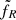 $ \tilde{f}_R $
