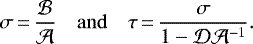 \begin{equation*}\sigma\,{=}\,\frac{\mathcal{B}}{\mathcal{A}}\quad \mathrm{and} \quad\tau\,{=}\,\frac{\sigma}{1-\mathcal{D}\mathcal{A}^{-1}}.\end{equation*}
