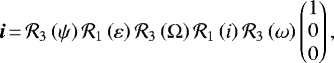 \begin{equation*}\bm{i}\,{=}\,{\mathcal{R}}_3\left(\psi\right) {\mathcal{R}}_1\left({\varepsilon}\right){\mathcal{R}}_3\left(\Omega\right){\mathcal{R}}_1\left(i\right){\mathcal{R}}_3\left(\omega\right)\begin{pmatrix}1 \\ 0 \\ 0 \\\end{pmatrix},\end{equation*}