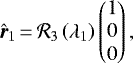 \begin{equation*}{\bm{\hat r}_{1}}\,{=}\,{\mathcal{R}}_3\left(\lambda_{1}\right)\begin{pmatrix}1 \\ 0 \\ 0 \\\end{pmatrix},\end{equation*}