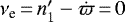 $\nu_{\textrm{e}} \,{=}\, {n\prime_1}-\dot{\varpi} \,{=}\, 0$