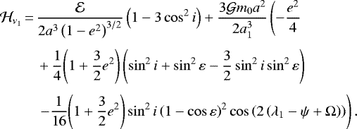 \begin{equation*}\begin{split}\mathcal{H}_{\nu_1}\,{=}\,&\frac{\mathcal{E}}{2a^3 \left(1-{e}^2\right)^{3/2}}\left(1-3\cos^2 i\right) + \frac{3{\mathcal{G}} m_{0} a^2}{2a_{1}^3}\left(-\frac{{e}^2}{4}\right. \\[3pt]& +\frac{1}{4}{\left(1+\frac{3}{2} {e}^2\right)}\left(\sin^2i+\sin^2{\varepsilon}-\frac{3}{2}\sin^2i\sin^2{\varepsilon}\right)\\[3pt]& \left.-\frac{1}{16}{\left(1+\frac{3}{2} {e}^2\right)}\sin^2 i\left(1-\cos {\varepsilon}\right)^2\cos\left(2\left({\lambda_{1}-\psi}+\Omega\right)\right)\right).\end{split}\end{equation*}