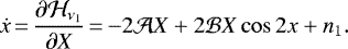 \begin{equation*}\dot{x}\,{=}\,\frac{\partial \mathcal{H}_{\nu_1}}{\partial X}\,{=}\,{-}2\mathcal{A}X+2\mathcal{B}X\cos 2x + n_1.\end{equation*}