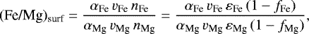 \begin{equation*}(\textrm{Fe/Mg})_{\textrm{surf}} =\frac{\alpha_{\textrm{Fe}} \, v_{\textrm{Fe}} \, n_{\textrm{Fe}}}{\alpha_{\textrm{Mg}} \, v_{\textrm{Mg}} \, n_{\textrm{Mg}}}= \frac{\alpha_{\textrm{Fe}} \, v_{\textrm{Fe}} \, \varepsilon_{\textrm{Fe}} \, (1 - f_{\textrm{Fe}})}{\alpha_{\textrm{Mg}} \, v_{\textrm{Mg}} \, \varepsilon_{\textrm{Mg}} \, (1-f_{\textrm{Mg}})},\end{equation*}