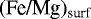 $(\textrm{Fe/Mg})_{\textrm{surf}}$