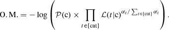 $$ \begin{aligned} \mathrm{O.M.}= -\log \left(\mathcal{P} (\mathrm{c} )\times \prod _{t\in \{\mathrm{cat}\}}\mathcal{L} (t|\mathrm{c} )^{\alpha _t/\sum _{t\in \{\mathrm{cat}\}}\alpha _t}\right). \end{aligned} $$