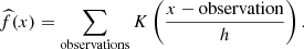 $$ \begin{aligned}\widehat{f}(x)=\sum _{\rm observations} K\left(\frac{x-\mathrm{observation}}{h}\right).\end{aligned} $$