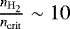 $\frac{n_{\mathrm{H}_2}}{n_{\mathrm{crit}}} \sim 10$