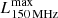 $ L_{150\,\mathrm{MHz}}^{\mathrm{max}} $