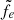$ \tilde{f}_e $