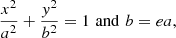 $$ \begin{aligned} \frac{x^2}{a^2} + \frac{{ y}^2}{b^2} = 1 \,\, \mathrm{and} \,\, b = ea, \end{aligned} $$