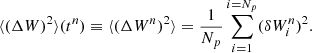 $$ \begin{aligned} \langle (\Delta W)^2\rangle (t^n) \equiv \langle (\Delta W^n)^2\rangle =\frac{1}{N_p}\sum _{i=1}^{i=N_p} (\delta W_i^n)^2. \end{aligned} $$