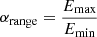 $ \alpha_{\mathrm{range}} =\frac{E_{\mathrm{max}}}{E_{\mathrm{min}}} $
