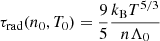$ \tau_{\mathrm{rad}}(n_0,T_0) = \frac{9}{5}\frac{k_{\mathrm{B}}T^{5/3}}{n\Lambda_0} $