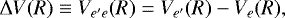 \begin{equation*}\Delta V(R) \equiv V_{e\prime e}(R) = V_{e\prime}(R) - V_{e}(R),\end{equation*}