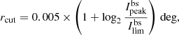 $$ \begin{aligned} r_{\rm cut} = 0.005 \times \left(1 + \log _2 \frac{I^\mathrm{bs}_{\rm peak}}{I^\mathrm{bs}_{\rm lim}}\right)\,\mathrm{deg}, \end{aligned} $$