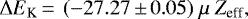 \begin{equation*} \Delta E_{\textrm{K}} \,{=}\,~(-27.27\,{\pm}\,0.05)~\mu~Z_{\textrm{eff}},\end{equation*}