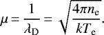 \begin{equation*} \mu\,{=}\,\frac{1}{\lambda_{\textrm{D}}}\,{=}\,\sqrt{\frac{4\pi n_{\textrm{e}}}{k T_{\textrm{e}}}}.\end{equation*}