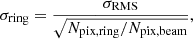 $$ \begin{aligned} \sigma _{\mathrm{ring} } = \frac{\sigma _{\mathrm{RMS} }}{\sqrt{N_{\mathrm{pix,ring} }/N_{\mathrm{pix,beam} }}} ,\end{aligned} $$
