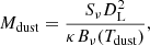 $$ \begin{aligned} M_{\mathrm{dust} } = \frac{S_{\rm \nu }D_{\mathrm{L} }^2}{\kappa B_{\rm \nu }(T_{\mathrm{dust} })} ,\end{aligned} $$
