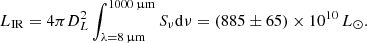 $$ \begin{aligned} L_{\mathrm{IR} } = 4\pi D_L^2\int _{\lambda ={8}\,{\upmu \mathrm{m}}}^{{1000}\,{\upmu \mathrm{m}}} S_\nu \mathrm{d}\nu = (885 \pm 65) \times 10^{10}\, {{L}_\odot }. \end{aligned} $$