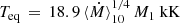 $$ \begin{aligned} T_\mathrm{eq} \,=\,18.9\,\langle \dot{M}\rangle _\mathrm{10} ^{1/4}\,M_1\ \mathrm{kK} \end{aligned} $$