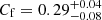 $ C_{\mathrm{f}} = 0.29^{+0.04}_{-0.08} $