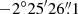 $ -2^\circ25^{\prime}26{{\overset{\prime\prime}{.}}}1 $