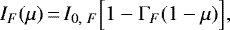 \begin{eqnarray*}I_{F}(\mu)\,{=}\,I_{0,~F} \Big[1- \Gamma_{F} (1- \mu) \Big],\end{eqnarray*}
