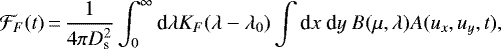 \begin{eqnarray*}\mathcal{F}_{F}(t)\,{=}\,\frac{1}{4\pi D_{\textrm{s}}^{2}} \int_{0}^{\infty} \textrm{d}\lambda K_{F}(\lambda-\lambda_{0})\int {\textrm{d}}x~\textrm{d}y~B(\mu, \lambda) A(u_{x}, u_{y}, t),\end{eqnarray*}