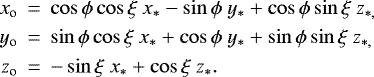 \begin{eqnarray*}x_{\textrm{o}}&\,{=}\,& \cos \phi \cos \xi~x_{\ast} - \sin \phi~y_{\ast} + \cos \phi \sin \xi~z_{\ast,}\nonumber\\y_{\textrm{o}}&\,{=}\,& \sin \phi \cos \xi~x_{\ast} + \cos \phi~y_{\ast} + \sin \phi \sin \xi~z_{\ast,}\nonumber\\z_{\textrm{o}}&\,{=}\,& -\sin \xi~x_{\ast} +\cos \xi~z_{\ast}.\end{eqnarray*}