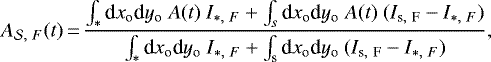 \begin{eqnarray*}A_{\mathcal{S},~F}(t)\,{=}\,\frac{\int_{\ast}\textrm{d}x_{\textrm{o}} \textrm{d}y_{\textrm{o}}~A(t)~I_{\ast,~F} +\int_{s} \textrm{d}x_{\textrm{o}} \textrm{d}y_{\textrm{o}}~A(t)~(I_{\textrm{s},~\textrm{F}}-I_{\ast,~F})}{\int_{\ast}\textrm{d}x_{\textrm{o}} \textrm{d}y_{\textrm{o}}~I_{\ast,~F} +\int_{\textrm{s}} \textrm{d}x_{\textrm{o}} \textrm{d}y_{\textrm{o}}~(I_{\textrm{s},~\textrm{F}}-I_{\ast,~F})},\end{eqnarray*}