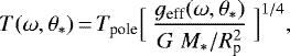 \begin{eqnarray*}T(\omega,\theta_{\ast})\,{=}\,T_{\textrm{pole}}\Big[~\frac{g_{\textrm{eff}}(\omega,\theta_{\ast})}{G~M_{\ast}/R_{\textrm{p}}^{2}} ~ \Big]^{1/4},\end{eqnarray*}
