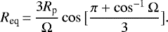 \begin{eqnarray*}R_{\textrm{eq}}\,{=}\,\frac{3R_{\textrm{p}}}{\Omega} \cos \big[\frac{\pi+ \cos^{-1}\Omega}{3} \big].\\[-13pt] \nonumber\end{eqnarray*}