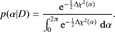 \begin{equation*} p(\alpha|D) = \frac{\mathrm{e}^{-\frac{1}{2}\Delta\chi^2(\alpha)}}{\int_0^{2\piup} \mathrm{e}^{-\frac{1}{2}\Delta\chi^2(\alpha)}\;\mathrm{d}\alpha}. \end{equation*}