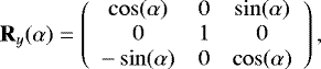 \begin{equation*} \textbf{R}_y(\alpha) = \left(\begin{array}{ccc} \cos(\alpha) & 0 & \sin(\alpha)\\ 0 & 1 & 0 \\ -\sin(\alpha) & 0 & \cos(\alpha)\\ \end{array}\right), \end{equation*}