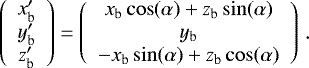 \begin{equation*} \left( \begin{array}{c} x_{\textrm{b}}\prime\\ y_{\textrm{b}}\prime\\ z_{\textrm{b}}\prime\\ \end{array} \right) = \left( \begin{array}{c} x_{\textrm{b}}\cos(\alpha) + z_{\textrm{b}}\sin(\alpha) \\ y_{\textrm{b}} \\ -x_{\textrm{b}}\sin(\alpha) + z_{\textrm{b}}\cos(\alpha)\\ \end{array} \right)\,. \end{equation*}