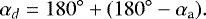 \begin{equation*} \alpha_d = 180{}^{\circ} + (180{}^{\circ}-\alpha_{\textrm{a}}).\end{equation*}