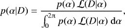 \begin{equation*} p(\alpha|D) = \frac{p(\alpha)\,\mathcal{L}(D|\alpha)}{\int_{0}^{2\piup} p(\alpha)\,\mathcal{L}(D|\alpha) \;\mathrm{d}\alpha}, \end{equation*}