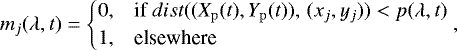\begin{equation*}m_j (\lambda, t) = \begin{cases}0, & \textrm{if} dist((X_{\mathrm{p}}(t), Y_{\mathrm{p}}(t)), \, (x_j, y_j)) < p(\lambda, t) \\1, & \textrm{elsewhere}\end{cases},\end{equation*}