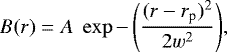 \begin{equation*}B(r) = A\; \exp{- \left(\frac{(r-r_{\textrm{p}})^2}{2w^2} \right)},\end{equation*}