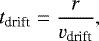\begin{equation*}t_{\textrm{drift}} = \frac{r}{v_{\textrm{drift}}},\end{equation*}