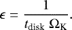 \begin{equation*}\epsilon = \frac{1}{t_{\textrm{disk}} \; \Omega_{\textrm{K}}}.\end{equation*}