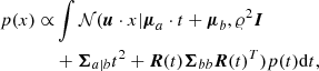 $$ \begin{aligned} p(x) \propto &\int \mathcal{N} (\boldsymbol{u}\cdot x | \boldsymbol{\mu }_a\cdot t+ \boldsymbol{\mu }_b, \varrho ^2\boldsymbol{I}\nonumber \\&+ \boldsymbol{\Sigma }_{a|b}t^2 +\boldsymbol{R}(t) \boldsymbol{\Sigma }_{bb} \boldsymbol{R}(t)^T) p(t)\mathrm{d}t, \end{aligned} $$