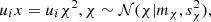 $$ \begin{aligned} u_i x = u_i \chi ^2, \chi \sim {\mathcal{N} }(\chi |m_{\chi }, s^2_{\chi }), \end{aligned} $$