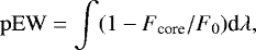 \begin{equation*}\mathrm{pEW}=\int (1- F_{\textrm{core}}/F_{0})\textrm{d}\lambda,\end{equation*}